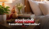 คนโบราณเชื่อ! วาง 5 สิ่งนี้ไว้ข้างเตียง ช่วยเสริมโชคลาภ เปิดทางรับพลังดีๆ เข้าบ้าน