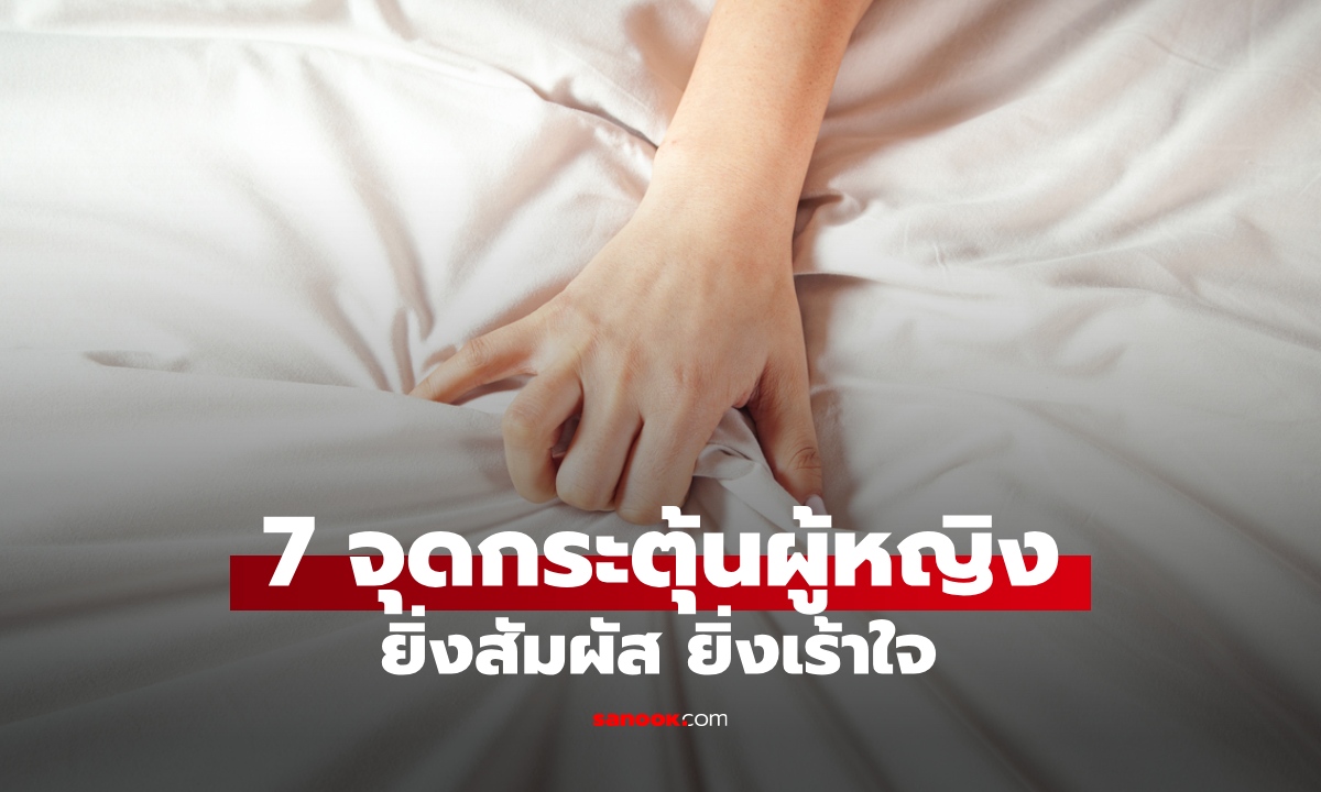 7 จุดเสียวซ่านของผู้หญิง กระตุ้นอารมณ์ทางเพศมากที่สุด ยิ่งสัมผัสยิ่งเร้าใจ