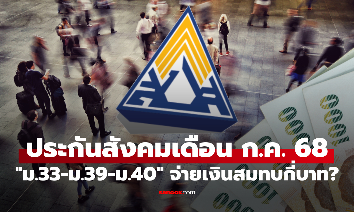 ประกันสังคม ม.33-ม.39-ม.40 จ่ายเงินสมทบเดือนกรกฎาคม 68 กี่บาท