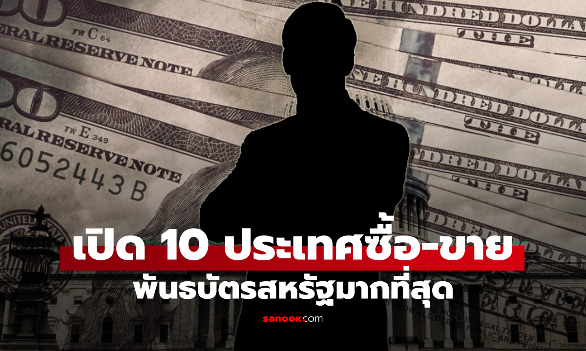 เปิด 10 อันดับ ประเทศที่กว้านซื้อ-เทขาย พันธบัตรสหรัฐฯ มากที่สุด