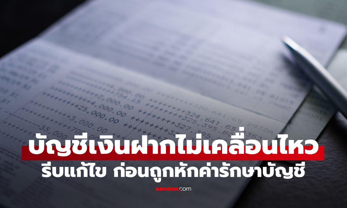 บัญชีเงินฝากนิ่งเกิน 1 ปี ระวังโดนหักเงิน! สรุปเงื่อนไขค่ารักษาบัญชีที่คนมีเงินฝากต้องรู้