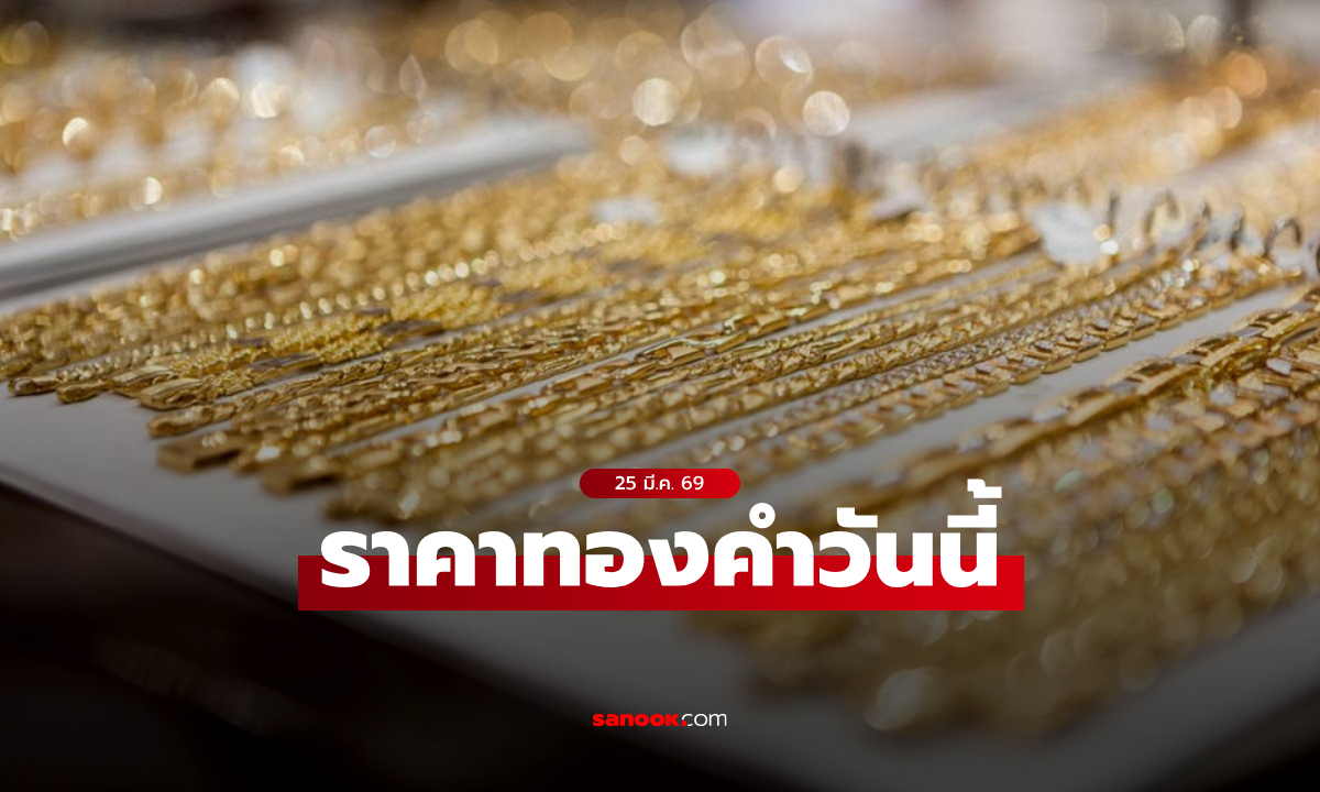 ราคาทองวันนี้ 25/3/2569 ครึ่งวันเช้า เพิ่มขึ้นรวม 2,500 บาท