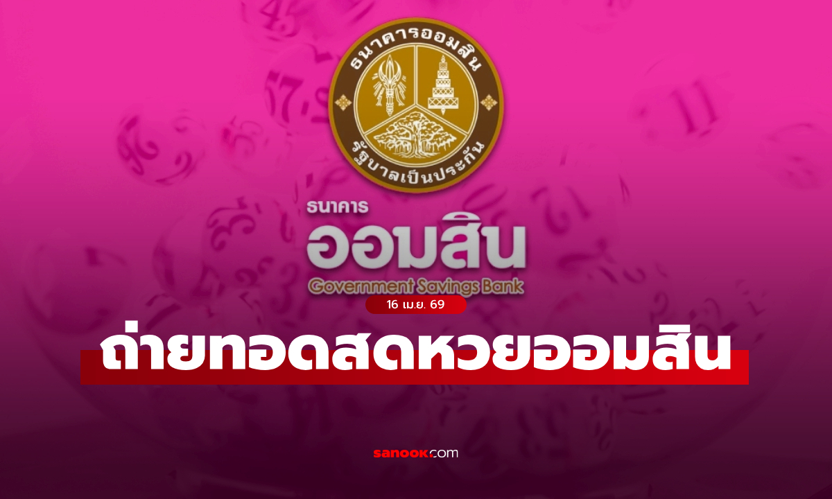 ถ่ายทอดสด หวยออมสิน ผลสลากออมสินพิเศษ 1 ปี งวดล่าสุด 16 เมษายน 2569