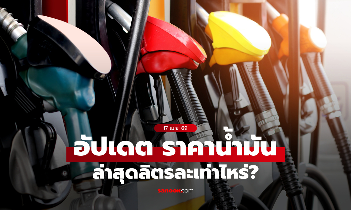 อัปเดต ราคาน้ำมันวันนี้ 17 เมษายน 2569 เบนซิน-ดีเซล-แก๊สโซฮอล์ ลิตรละเท่าไหร่