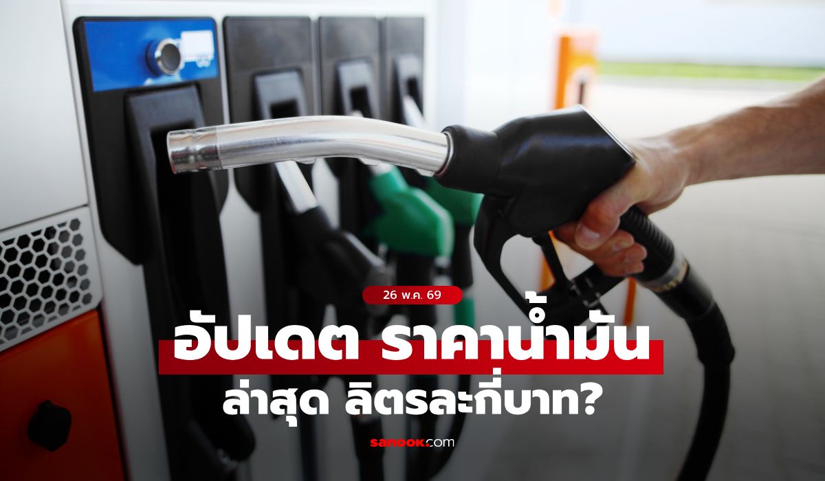 ราคาน้ำมันวันนี้ 26 พฤษภาคม 2569 เบนซิน-ดีเซล-แก๊สโซฮอล์ ลิตรละกี่บาท