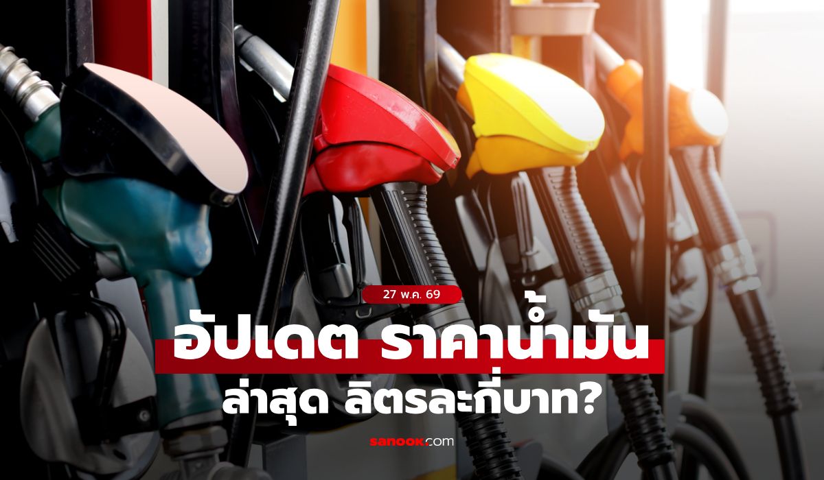 ราคาน้ำมันวันนี้ 27 พฤษภาคม 2569 เบนซิน-ดีเซล-แก๊สโซฮอล์ ลิตรละกี่บาท