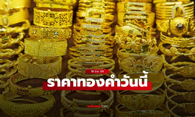 ราคาทองวันนี้ 18 มิ.ย. 69 คงที่ ทองรูปพรรณขายออก 67,600 บาท