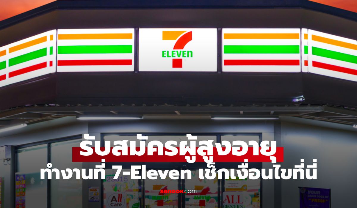 เปิดรับสมัครผู้สูงอายุทำงานใน เซเว่น 7-11 เช็กเงื่อนไขที่นี่