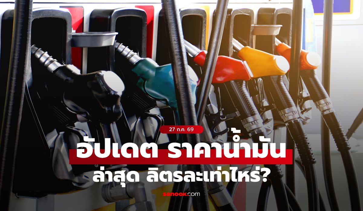 ราคาน้ำมันวันนี้ 27 กรกฎาคม 2569 เบนซิน-ดีเซล-แก๊สโซฮอล์ ลิตรละกี่บาท