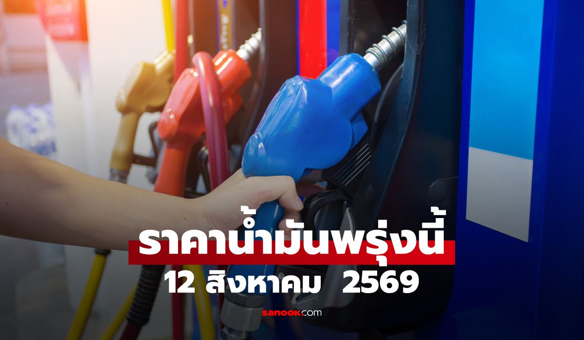 ราคาน้ำมันพรุ่งนี้ 12 สิงหาคม 2569 เบนซิน ดีเซล ลิตรละกี่บาท