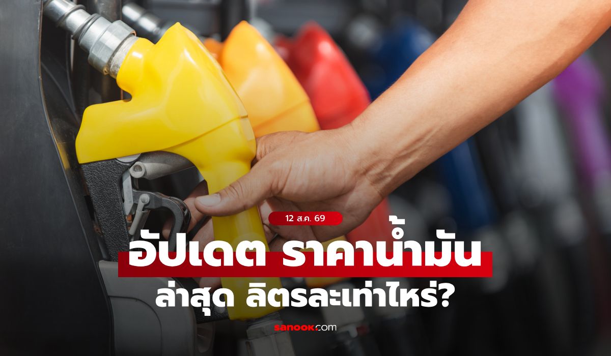 ราคาน้ำมันวันที่ 12 ส.ค. 2569 เบนซิน-ดีเซล-แก๊สโซฮอล์ ลิตรละกี่บาท