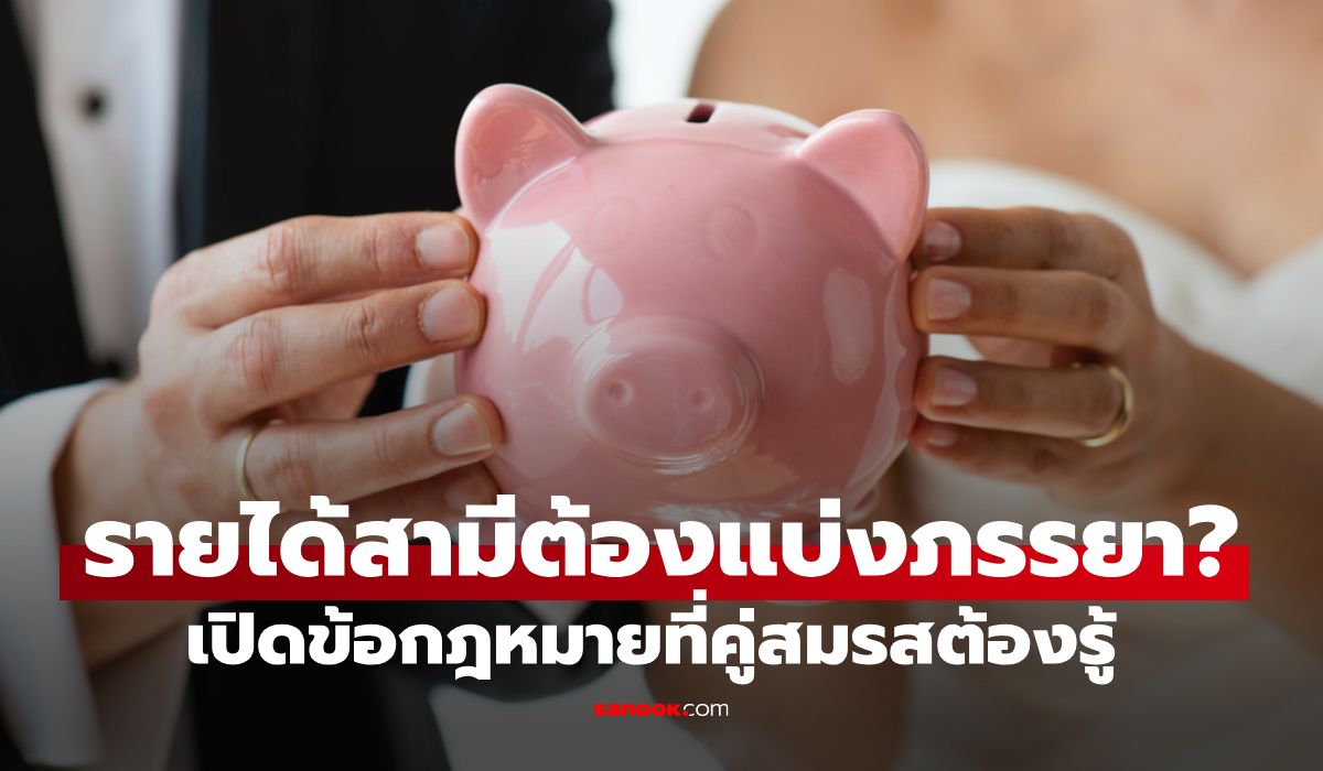 เงินเดือนสามี ต้องแบ่งให้ภรรยาไหม? เปิดข้อกฎหมาย คู่สมรสมีสิทธิแค่ไหน