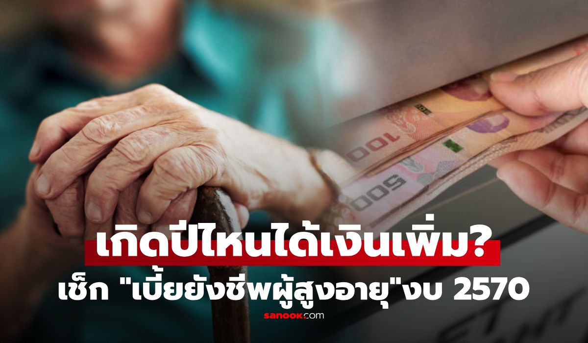 เบี้ยยังชีพผู้สูงอายุ 2570 ใครได้เพิ่มบ้าง? เช็กปีเกิดและยอดเงินใหม่ที่จะได้ สูงสุดเดือนละ 1,000 บาท!