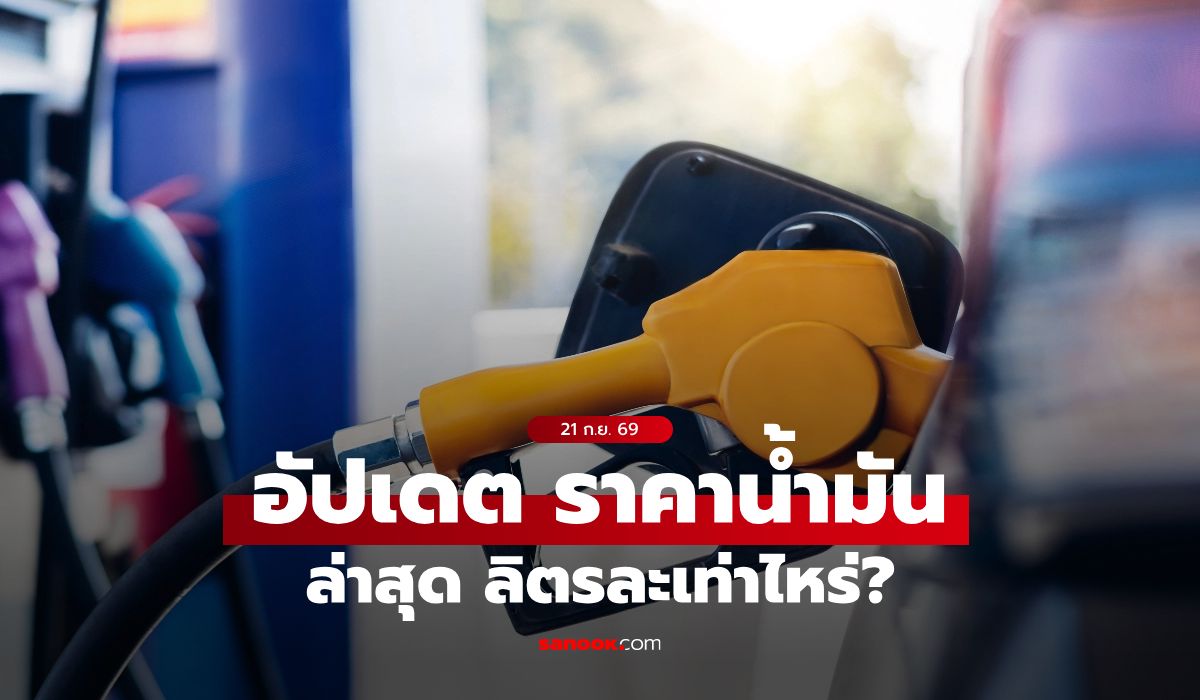 ราคาน้ำมันวันนี้ 21 ก.ย. 2569 เบนซิน-ดีเซล-แก๊สโซฮอล์ ลิตรละกี่บาท
