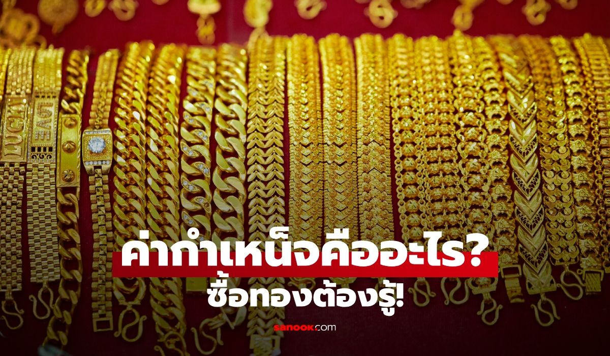 ค่ากำเหน็จคืออะไร? ทำไมซื้อทองต้องจ่ายเพิ่มจากราคาทอง เปิดเรื่องที่คนซื้อทองควรรู้