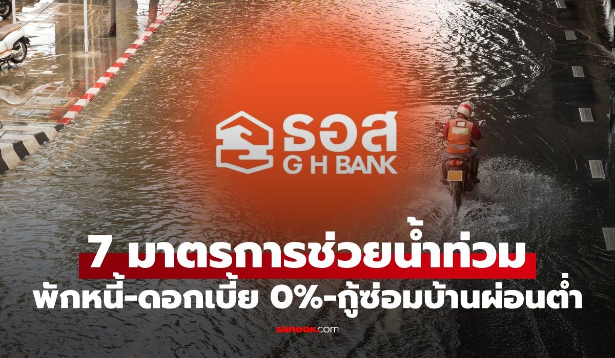 ธอส. ออก 7 มาตรการช่วยน้ำท่วม พักหนี้-ดอกเบี้ย 0%-กู้ซ่อมบ้านผ่อนต่ำ
