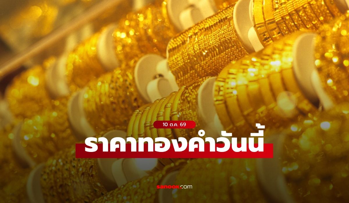 ราคาทองวันนี้ 10 ต.ค. 69 หลังเปิดตลาด เพิ่มขึ้น 100 บาท อัปเดตราคาทองล่าสุด