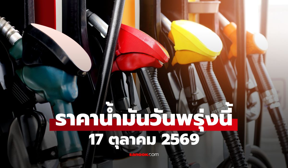 ราคาน้ำมันพรุ่งนี้ 17 ต.ค. 2569 เบนซิน-ดีเซล-แก๊สโซฮอล์ ลิตรละกี่บาท