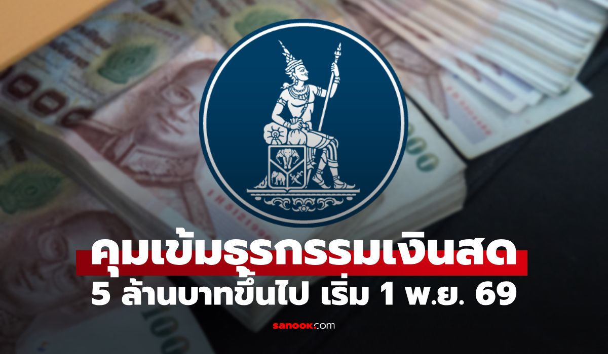 ดีเดย์ 1 พ.ย. นี้! ธปท.คุมเข้มธุรกรรมเงินสด 5 ล้านบาทขึ้นไป เช็กเงื่อนไขได้ที่นี่