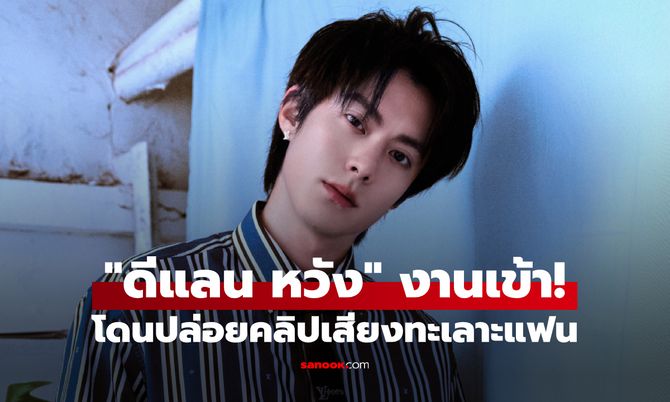 "ดีแลนหวัง" โดนปล่อยคลิปเสียง ลือทะเลาะแฟนสาว จุดประเด็นร้อนโซเชียล