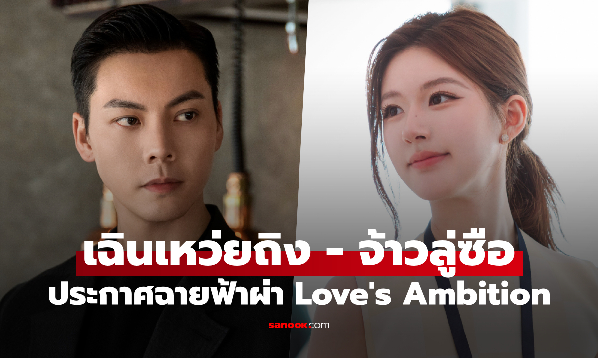 ประกาศฉายฟ้าผ่า Love's Ambition ซีรีส์ใหม่ "จ้าวลู่ซือ" ดู 4 ตอนแรกแล้ววันนี้
