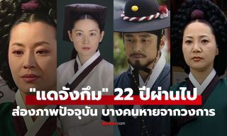 22 ปี "แดจังกึม" เปิดภาพปัจจุบันนักแสดงชีวิตเปลี่ยนไปแค่ไหน? บางคนหายไปจากวงการ