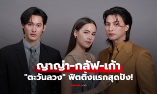 "ตะวันลวง" ฟิตติ้งแรก ญาญ่า-กลัฟ-เก้า เซ็ตเดียวสะเทือนทั้งไทม์ไลน์