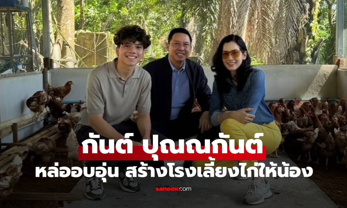 "กันต์ ปุณณกันต์" ลูกชายคนเล็ก "นุสบา" หล่ออบอุ่น สร้างโรงเลี้ยงไก่ให้น้องนักเรียน