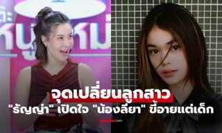 "ธัญญ่า" เปิดใจ "น้องลียา" ขี้อายมาแต่เด็ก เผยจุดเปลี่ยนลูกสาวตอนอายุ 15 ปี