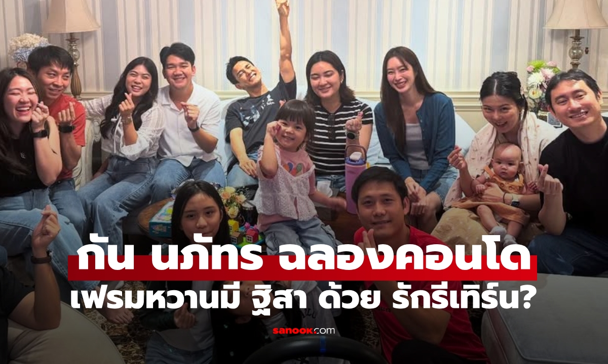 "กัน นภัทร" ฉลองคอนโดใหม่ เฟรมหวานมี "ฐิสา" มาด้วย รักรีเทิร์น?