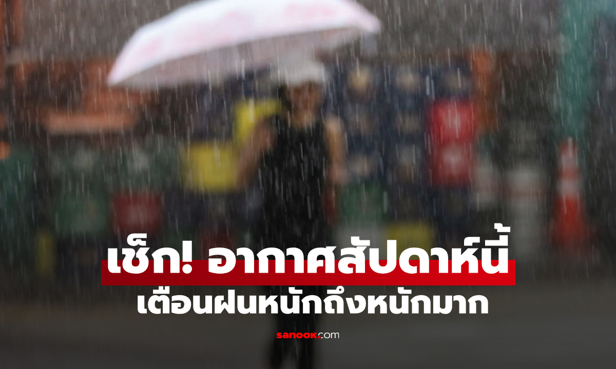 ฝนตกยาว! กรมอุตุฯ เตือนสัปดาห์นี้ ทั่วไทยรับมือ "ฝนเพิ่ม" เสี่ยงท่วม-เดินเรืออันตราย