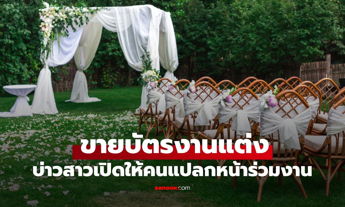 มิติใหม่งานแต่ง บ่าวสาวขายบัตรให้ "คนแปลกหน้า" ร่วมงาน ราคาแรงแต่มีคนซื้อ