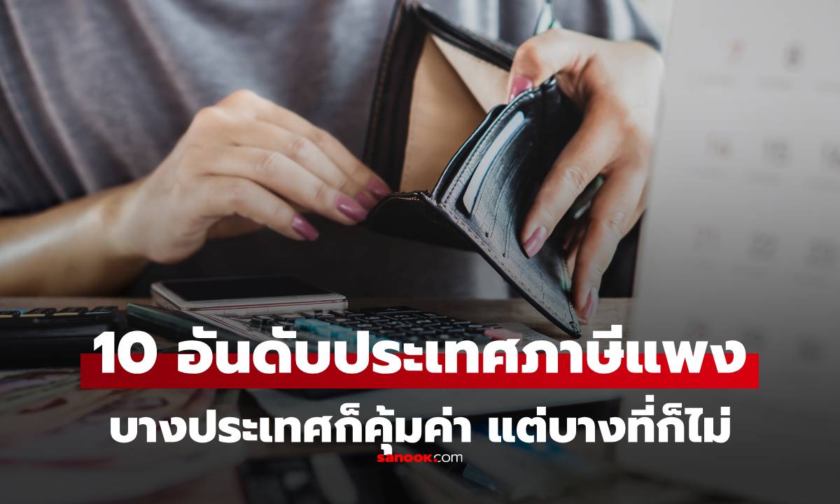 10 อันดับประเทศ ที่เก็บภาษี "แพงที่สุดในโลก" บางประเทศคุ้มค่ามาก แต่ไม่ใช่อันดับ 1