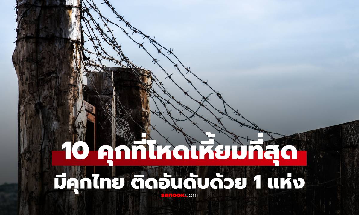สื่อนอกจัด 10 อันดับ "คุก เรือนจำ ที่โหดร้ายที่สุดในโลก" มีคุกไทยติดอันดับด้วย 1 แห่ง