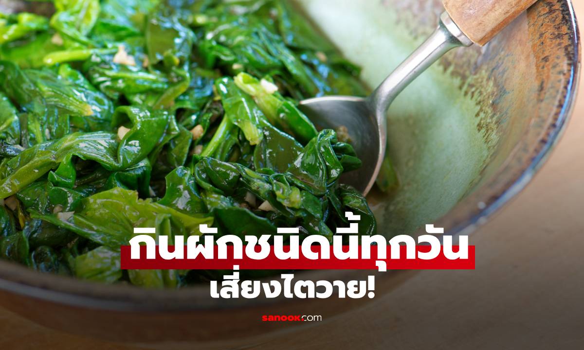 ชายวัย 42 ปีเสี่ยงไตวาย เพราะกินผักชนิดนี้ทุกวัน ใครบ้างควรหลีกเลี่ยงการกิน?