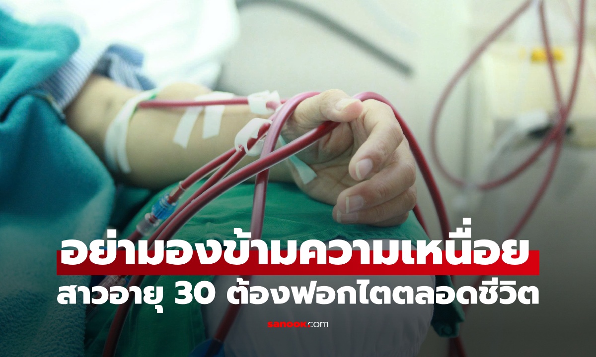 สาววัย 30 ป่วยระยะสุดท้ายไม่รู้ตัว มีแค่ 1 อาการผิดปกติ ต้องฟอกไตตลอดชีวิต