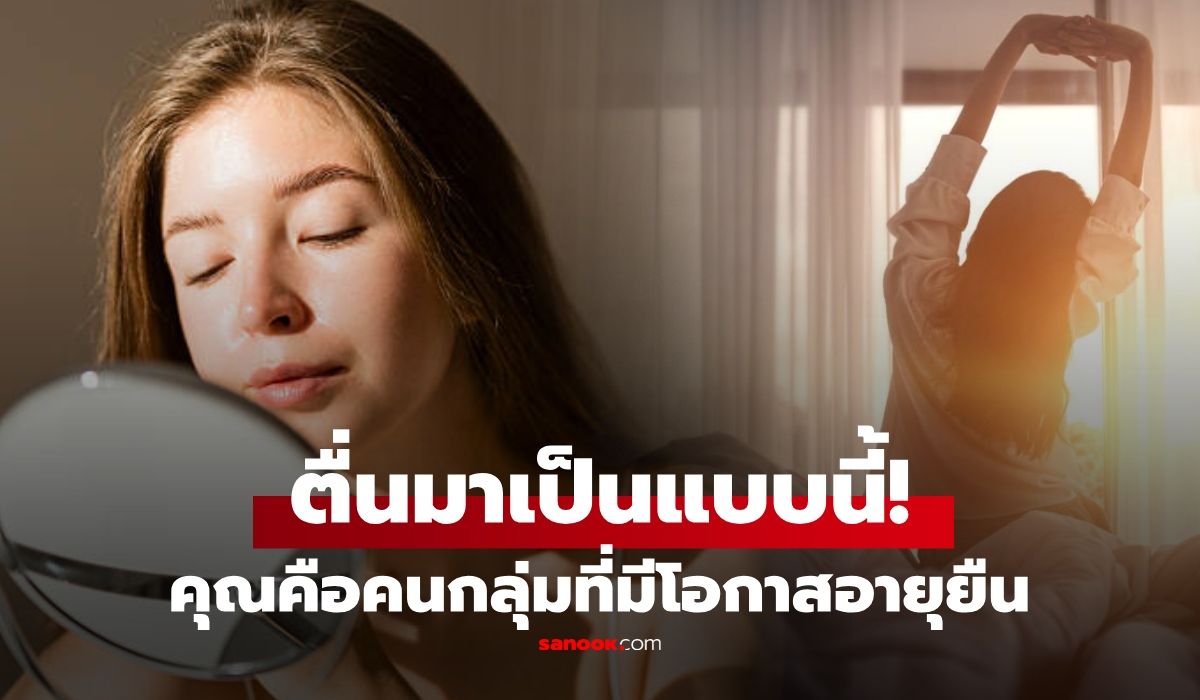 ตื่นเช้าพบ 5 สิ่งนี้ พิสูจน์ว่าร่างกายดี มีแนวโน้ม "คนอายุยืน" สิ่งธรรมดาๆ แต่ไม่ใช่ทุกคนจะมี!