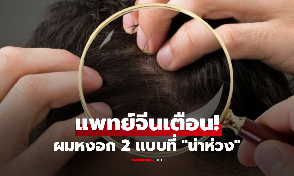 "ผมหงอก" ไม่ได้แปลว่าแก่เสมอ แพทย์จีนเตือน ใครมี 2 ข้อนี้ ควรไปตรวจสุขภาพ!