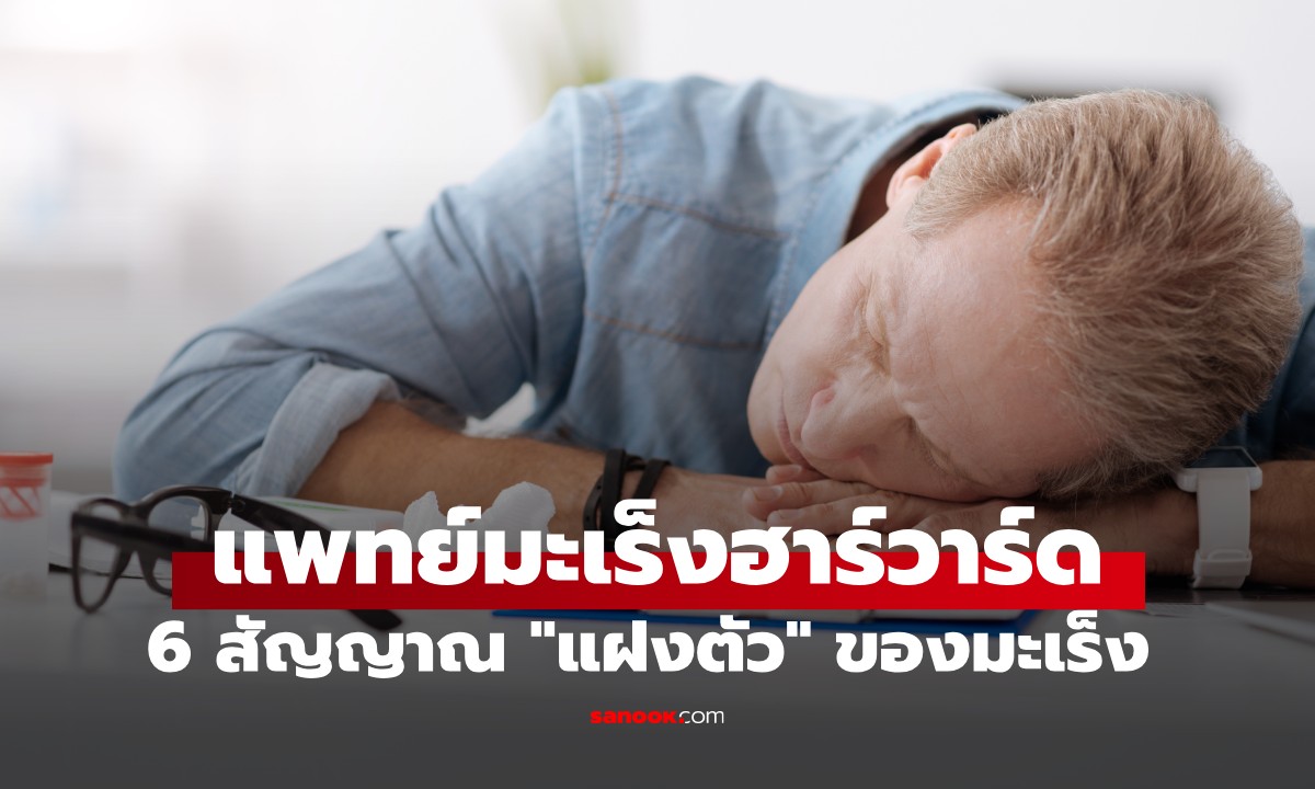 แพทย์มะเร็งฮาร์วาร์ด เผย 6 สัญญาณ "แฝงตัว" ของมะเร็ง 3 ข้อแรกมักถูกมองข้าม!