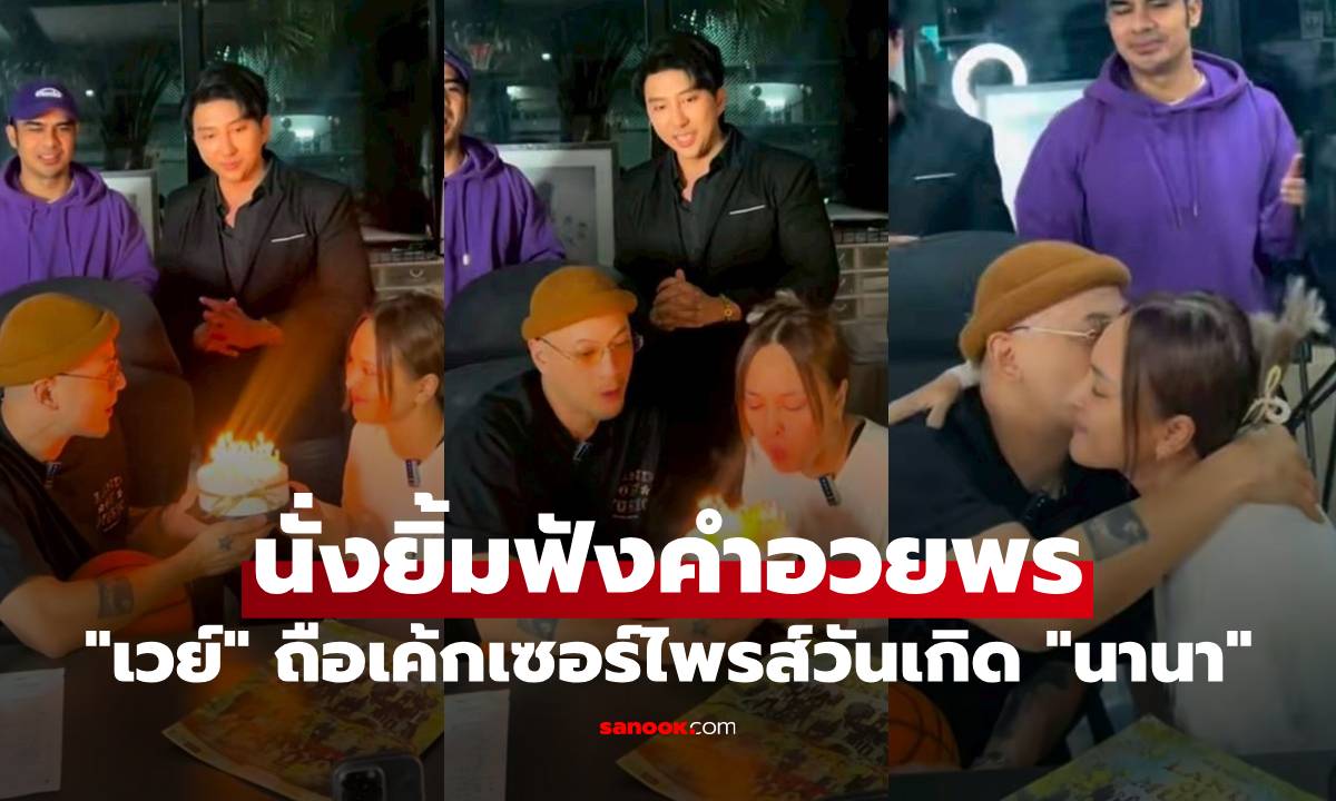 "เวย์ ไทเทเนียม" ถือเค้กเซอร์ไพรส์วันเกิด "นานา ไรบีนา" เมียนั่งยิ้มฟังคำอวยพร