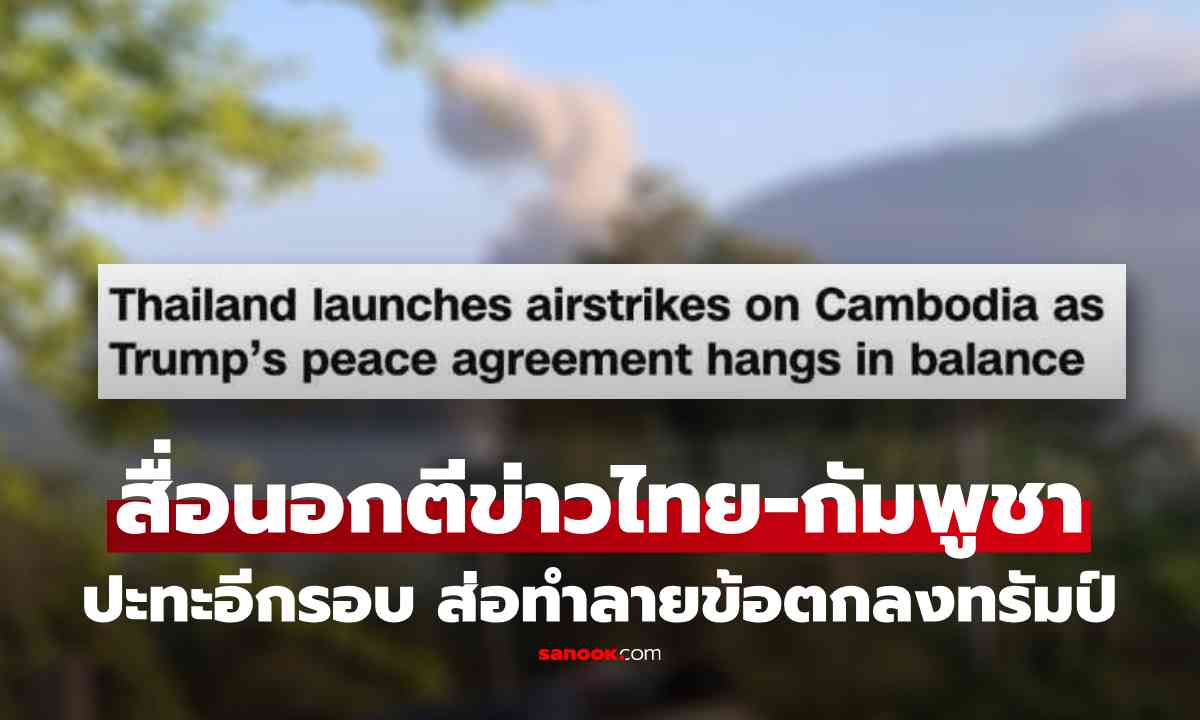 สื่อนอกตีข่าว ไทยโจมตีทางอากาศตอบโต้กัมพูชา ส่อทำลาย "ข้อตกลงสันติภาพทรัมป์"