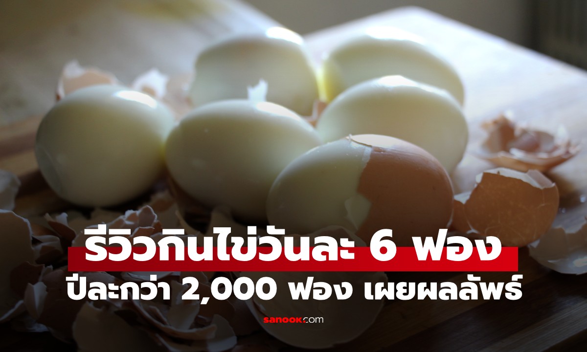 รีวิว "กินไข่" วันละ 6 ฟอง ปีละกว่า 2,000 ฟอง เผยผลลัพธ์สุดพีกที่เกิดกับร่างกาย
