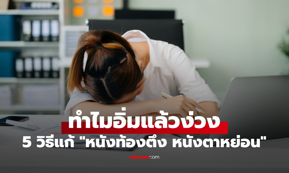 ทำไมกินข้าวอิ่มแล้วง่วง? เปิด 5 วิธีเอาชนะ "หนังท้องตึง หนังตาหย่อน" แก้ได้ไม่ยาก