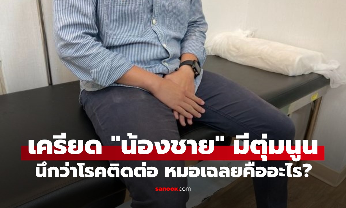 นศ.หนุ่มเครียดหนัก "น้องชาย" มีตุ่มนูน หมอเฉลยคือ "ของขวัญจากธรรมชาติ"
