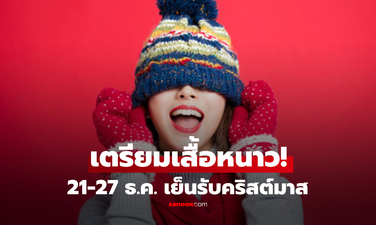 หนาวรับคริสต์มาส! พยากรณ์อากาศ 21-27 ธ.ค. ลมแรงอีกระลอก มีอุณหภูมิลดฮวบ 4 องศา