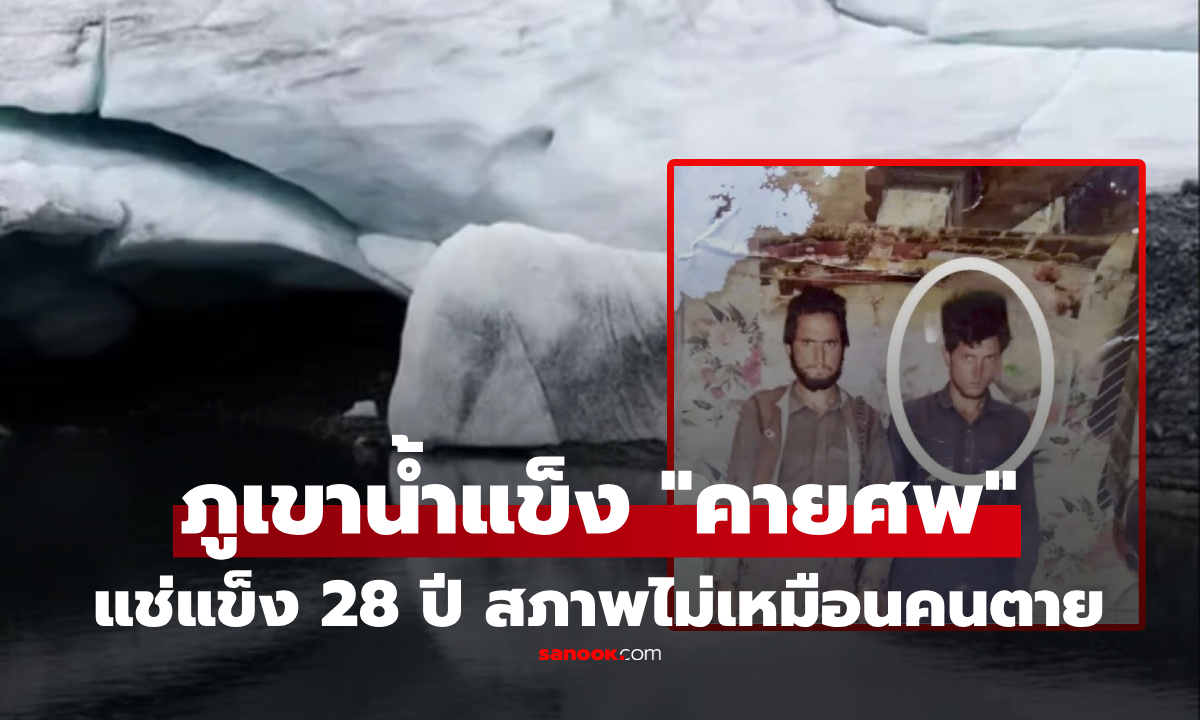 ขนลุก! ภูเขาน้ำแข็ง "คาย" ร่างชายหายสาบสูญ 28 ปี สภาพแทบไม่เชื่อสายตา ไม่เหมือนศพ!!