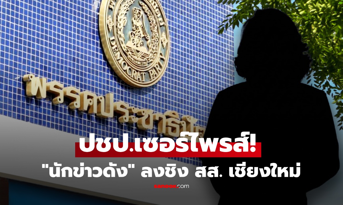 เซอร์ไพรส์! "พิธีกรข่าวดัง" ร่วม ปชป. ชิง สส. เชียงใหม่ พร้อมเปิดโผผู้สมัครภาคเหนือ