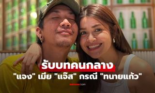 "แจง" เมีย "แจ๊ส" โพสต์ล่าสุด เล่าเรื่องตั้งแต่ต้น รับบทคนกลาง กรณี "ทนายแก้ว"