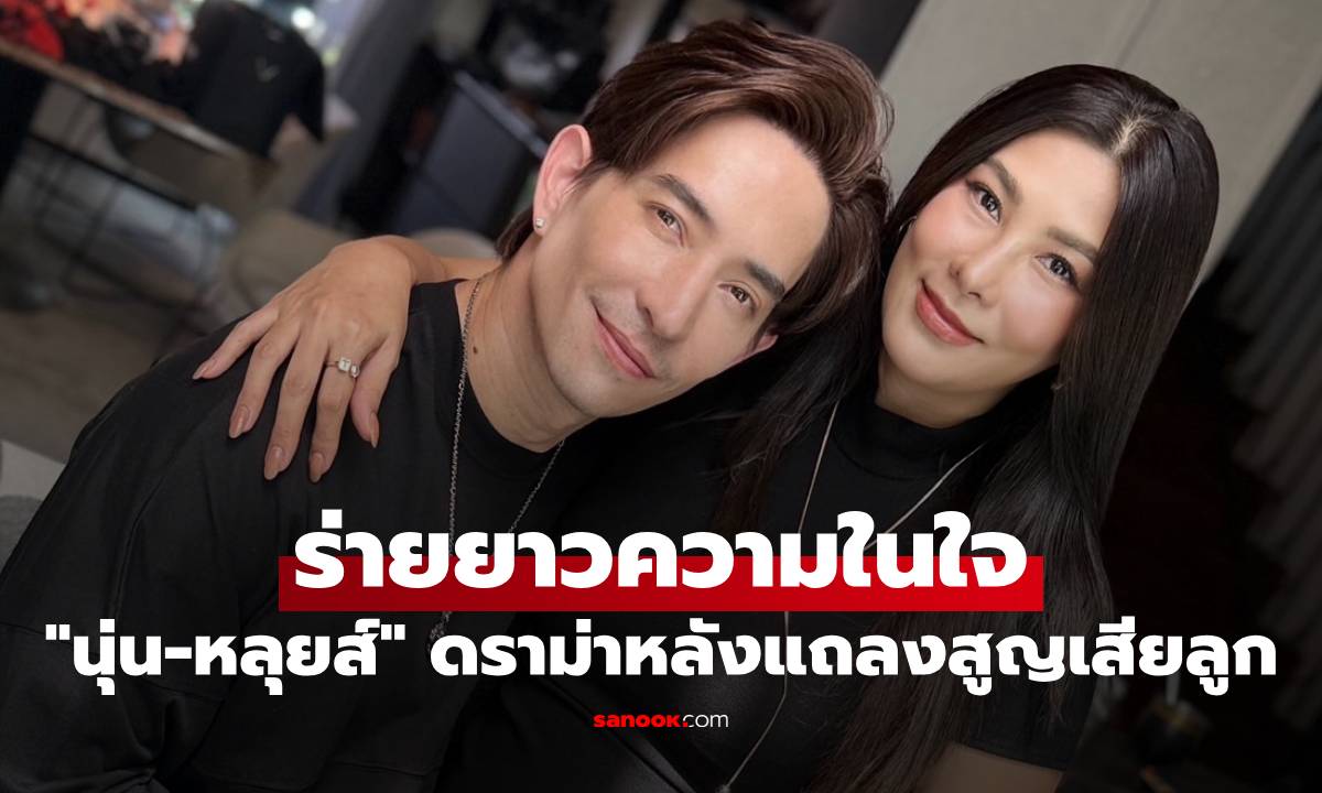 "นุ่น-หลุยส์" ร่ายยาวความในใจ ดราม่าหลังแถลงสูญเสียลูก ทุกคนบอบช้ำกันหมด