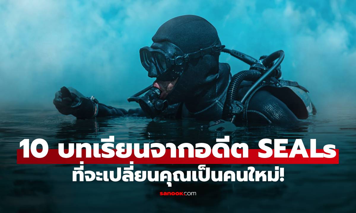 10 บทเรียนชีวิตจากอดีตหน่วยซีล ที่จะเปลี่ยนคุณเป็นคนใหม่ เก่งขึ้น แกร่งขึ้น!